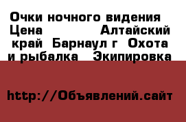 Очки ночного видения › Цена ­ 15 000 - Алтайский край, Барнаул г. Охота и рыбалка » Экипировка   